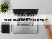 91每日爆料合集吃瓜（91平台发帖子）